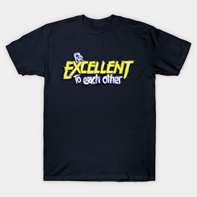 Be Excellent To Each Other T-Shirt by RangerRob